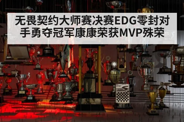 无畏契约大师赛决赛EDG零封对手勇夺冠军康康荣获MVP殊荣